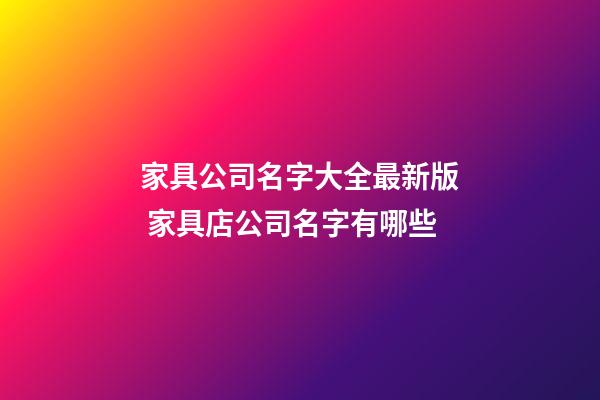 家具公司名字大全最新版 家具店公司名字有哪些-第1張-公司起名-玄機派